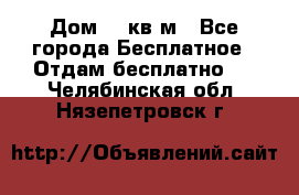 Дом 96 кв м - Все города Бесплатное » Отдам бесплатно   . Челябинская обл.,Нязепетровск г.